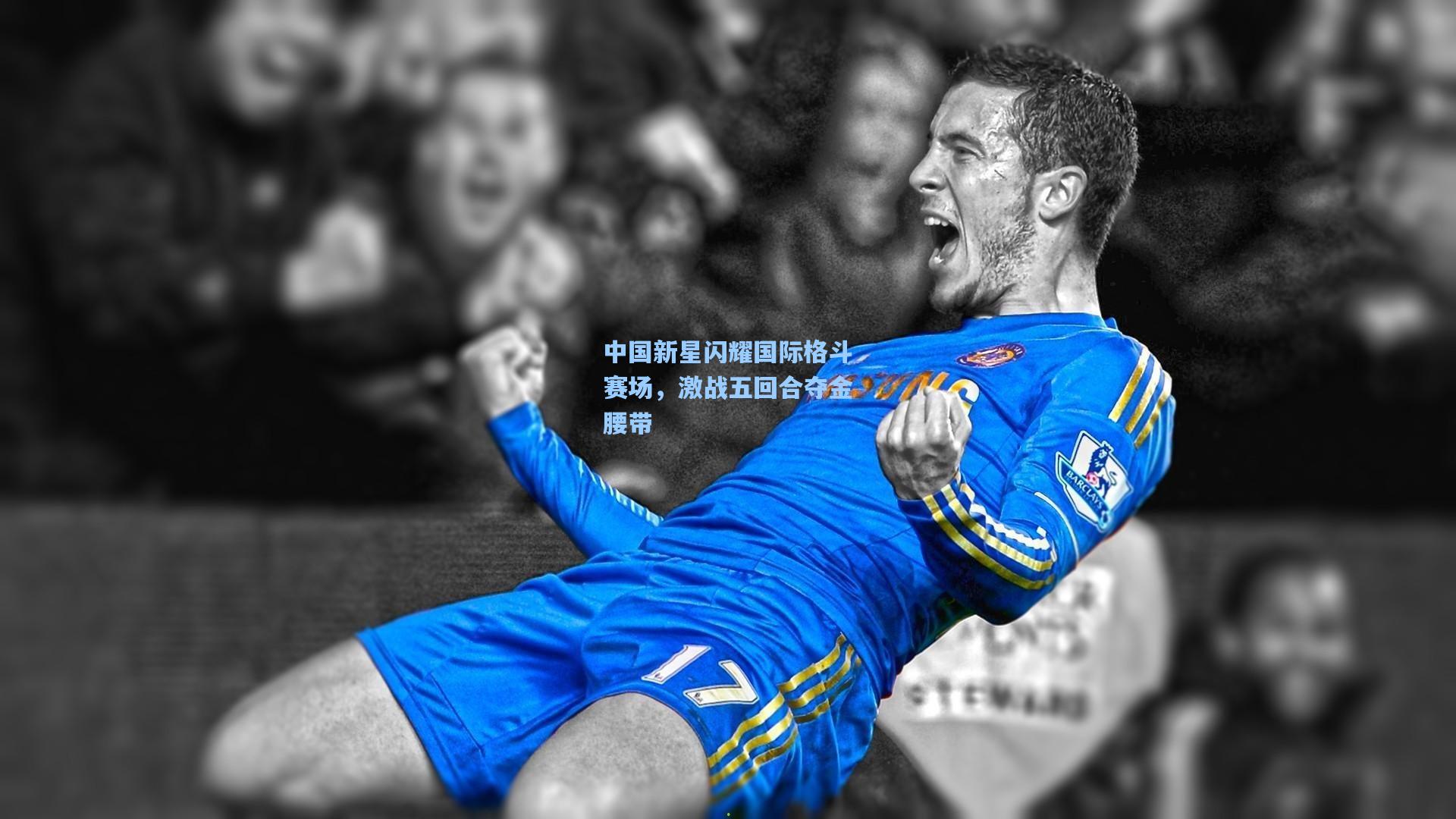 中国新星闪耀国际格斗赛场，激战五回合夺金腰带