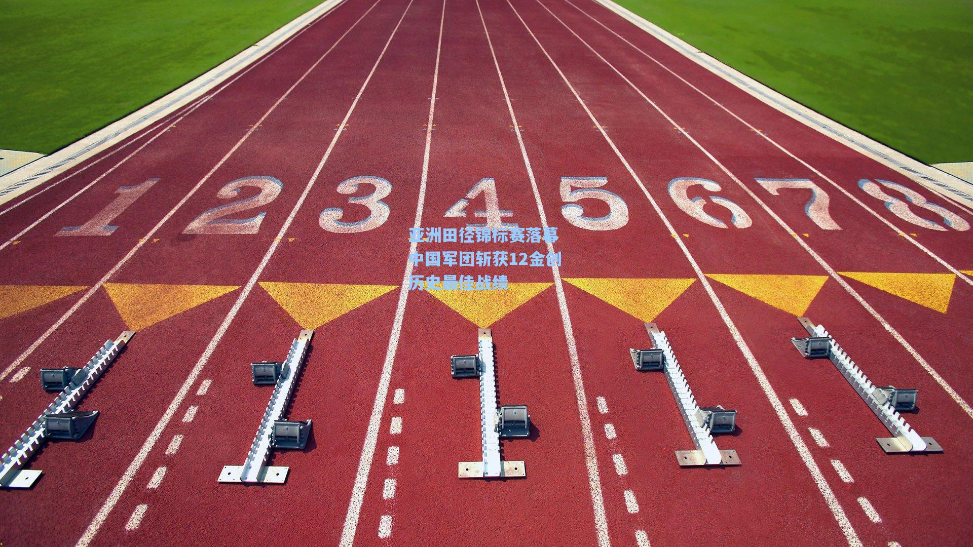 亚洲田径锦标赛落幕 中国军团斩获12金创历史最佳战绩