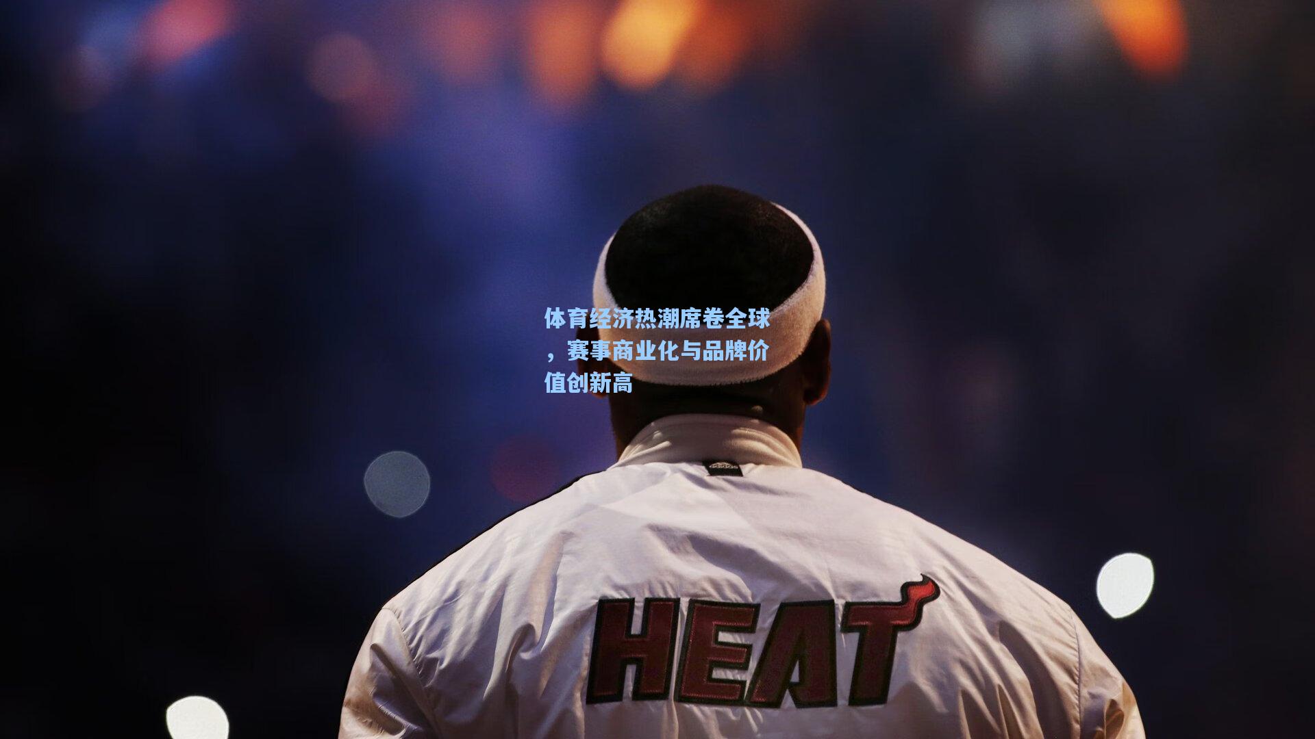 体育经济热潮席卷全球，赛事商业化与品牌价值创新高