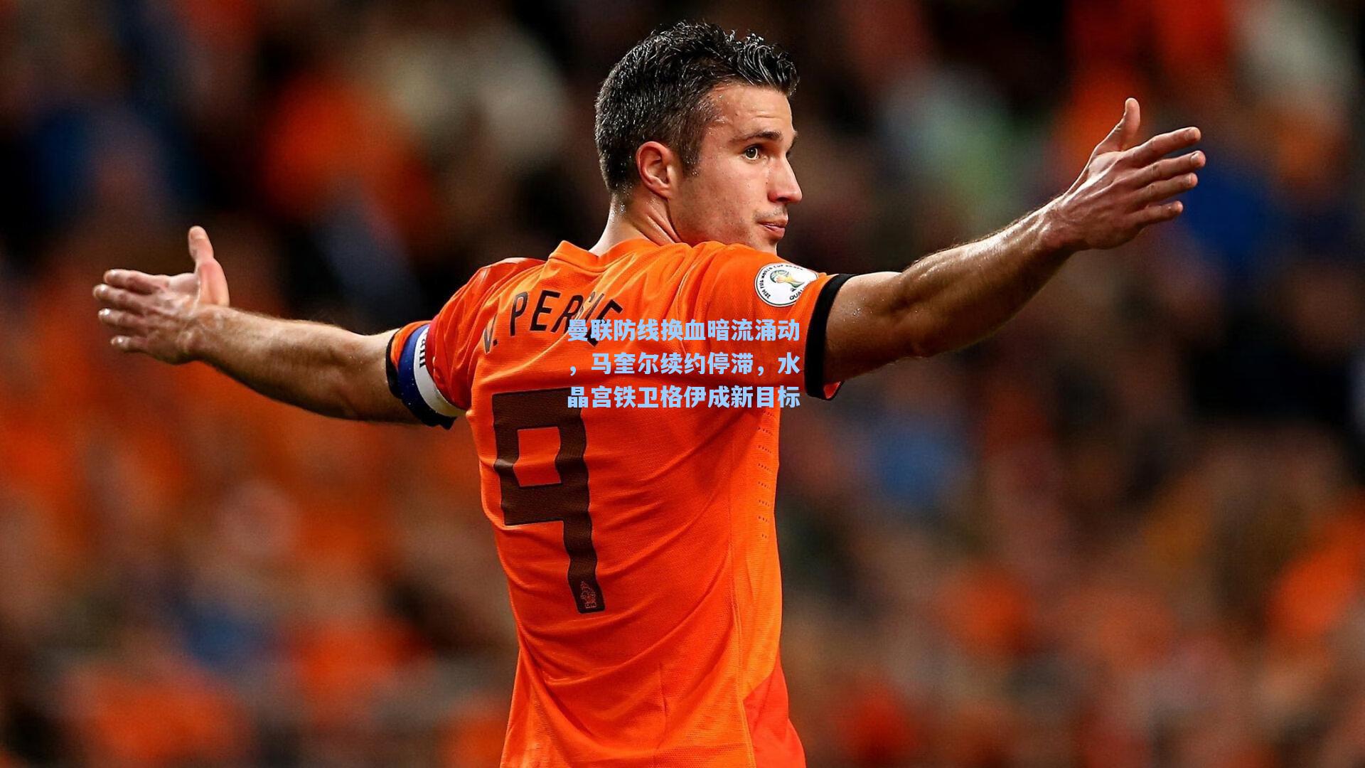 28圈品牌官网|曼联防线换血暗流涌动，马奎尔续约停滞，水晶宫铁卫格伊成新目标