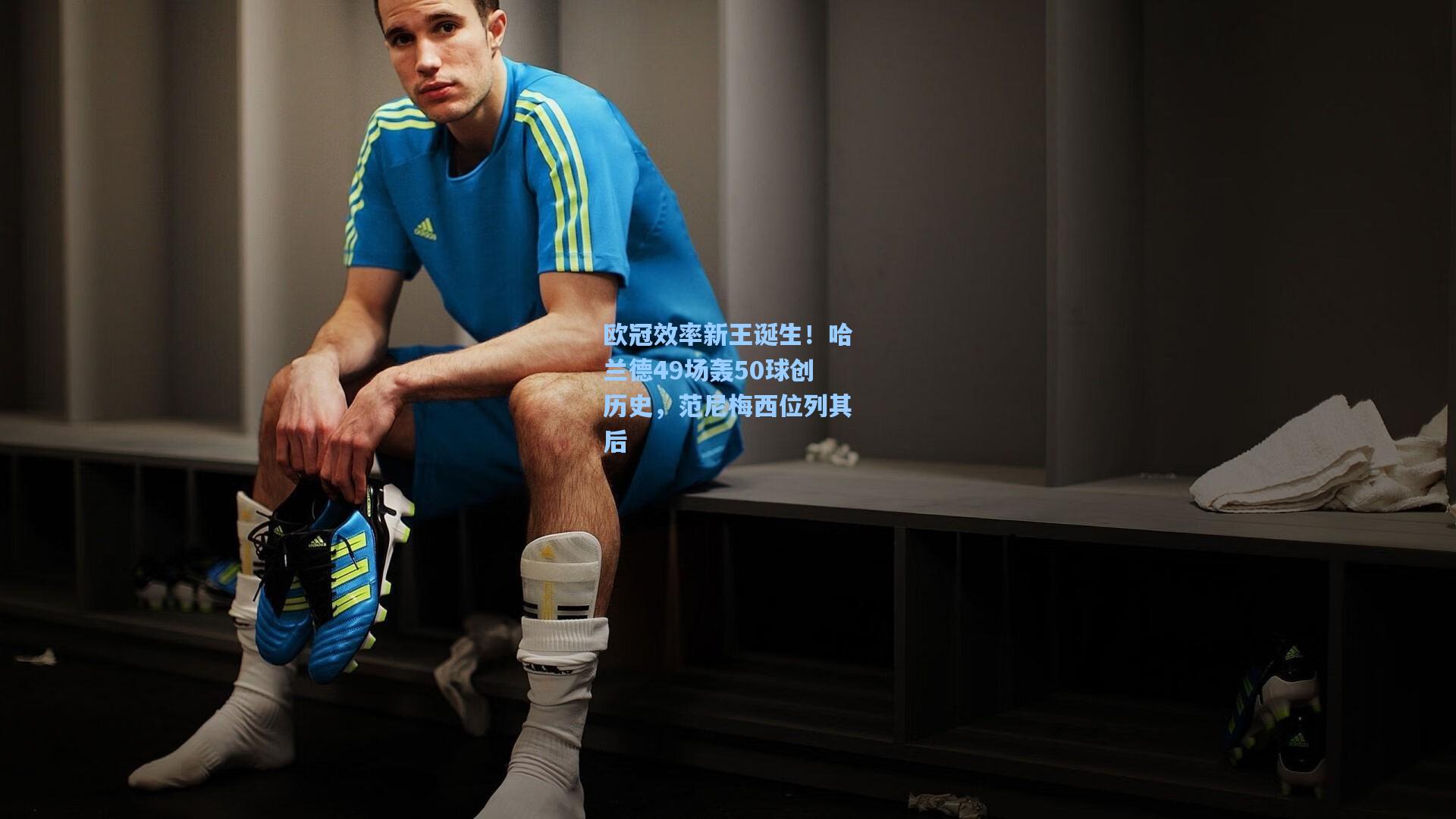 欧冠效率新王诞生!哈兰德49场轰50球创历史,范尼梅西位列其后